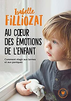 Au coeur des émotions de l'enfant : Comprendre son langage, ses rires et ses pleurs by Isabelle Filliozat