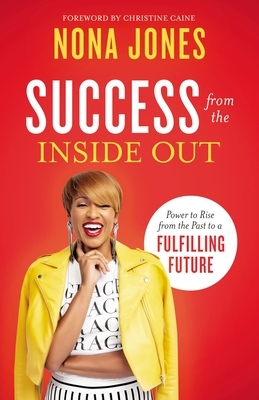 Success from the Inside Out: Power to Rise from the Past to a Fulfilling Future by Nona Jones