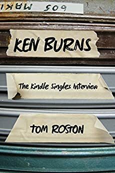 Ken Burns: The Kindle Singles Interview by Tom Roston