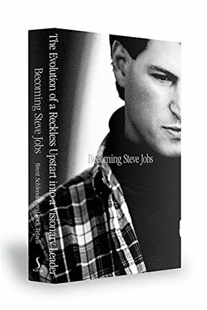 Becoming Steve Jobs: The Evolution of a Reckless Upstart into a Visionary Leader by Brent Schlender, Rick Tetzeli