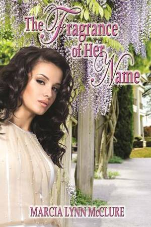 The Fragrance Of Her Name by Marcia Lynn McClure