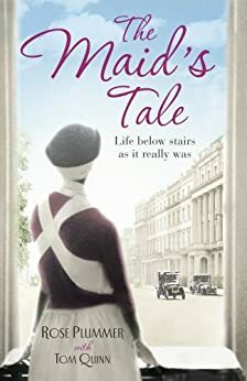 The Maid's Tale: A Revealing Memoir of Life Below Stairs by Rose Plummer, Tom Quinn