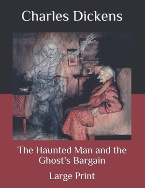 The Haunted Man and the Ghost's Bargain: Large Print by Charles Dickens