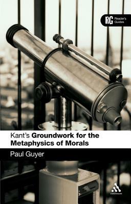 Kant's 'groundwork for the Metaphysics of Morals': A Reader' Guide by Paul Guyer