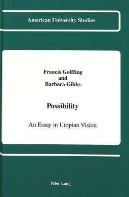 Possibility: An Essay in Utopian Vision by Francis Golffing, Barbara Gibbs