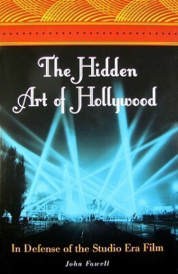 The Hidden Art of Hollywood: In Defense of the Studio Era Film by John Fawell