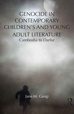 Genocide in Contemporary Children's and Young Adult Literature: Cambodia to Darfur by Jane Gangi