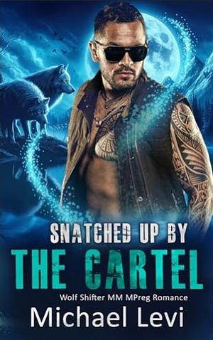 Snatched Up by the Cartel: Wolf Shifter MM MPreg Romance by Michael Levi