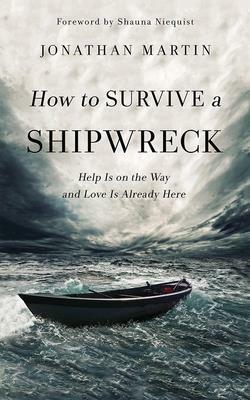 How to Survive a Shipwreck: Help Is on the Way and Love Is Already Here by Jonathan Martin