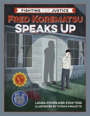 Fred Korematsu Speaks Up by Stan Yogi, Laura Atkins