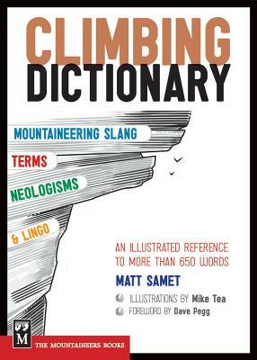 The Climbing Dictionary: Mountaineering Slang, Terms, Neologisms & Lingo: An Illustrated Reference by Matt Samet