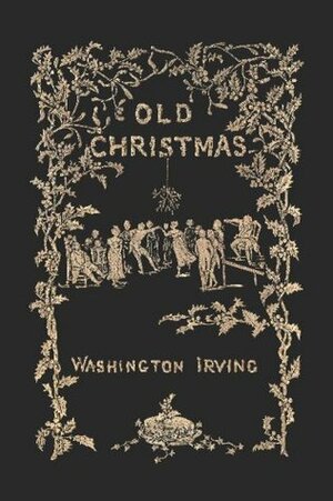 Old Christmas: From the Sketch Book by Washington Irving, Randolph Caldecott
