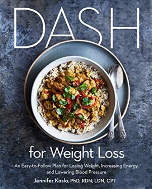 Dash for Weight Loss: An Easy-To-Follow Plan for Losing Weight, Increasing Energy, and Lowering Blood Pressure by Jennifer Koslo