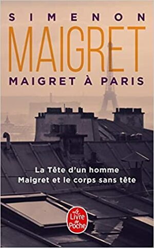 Maigret A Paris: La Tete D'Un Homme Maigret Et le Corps Sans Tete by Georges Simenon