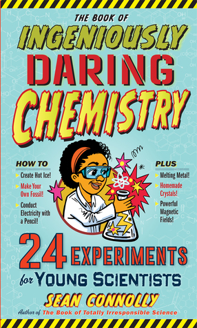 The Book of Ingeniously Daring Chemistry: 24 Experiments for Young Scientists by Sean Connolly