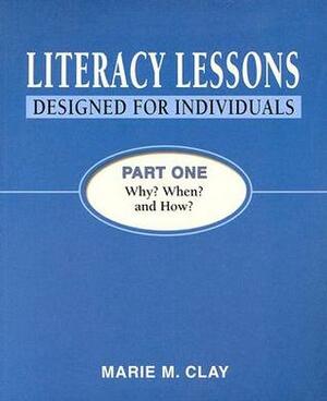 Literacy Lessons: Designed for Individuals, Part One: Why? When? and How? by Marie M. Clay