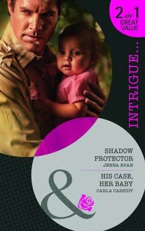 Shadow Protector / His Case, Her Baby by Carla Cassidy, Jenna Ryan