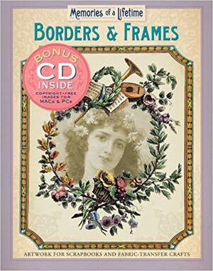 Memories of a Lifetime: Borders & Frames: Artwork for Scrapbooks & Fabric-Transfer Crafts by Sterling Publishing