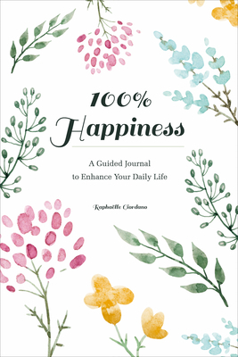 100% Happiness: A Guided Journal to Enhance Your Daily Life by Raphaëlle Giordano