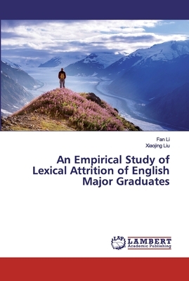 An Empirical Study of Lexical Attrition of English Major Graduates by Fan Li, Xiaojing Liu