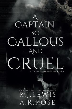 A Captain So Callous and Cruel by A.R. Rose, R.J. Lewis