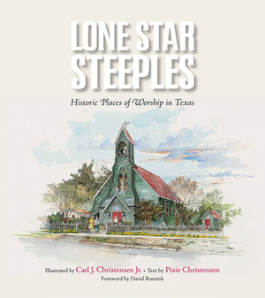 Lone Star Steeples: Historic Places of Worship in Texas by Carl J. Christensen, Pixie Christensen
