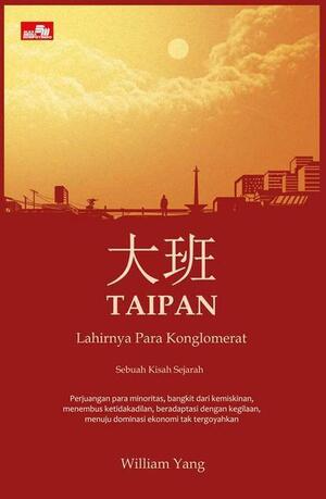 Taipan: Lahirnya Para Konglomerat Indonesia (Taipan, #1). by William Win Yang, William Win Yang