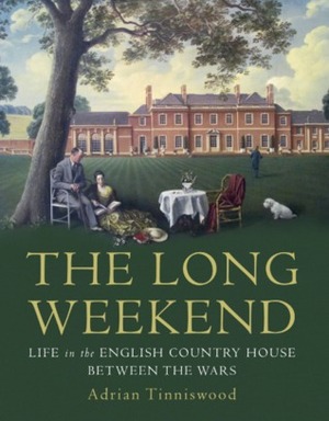 The Long Weekend: Life in the English Country House Between the Wars by Adrian Tinniswood