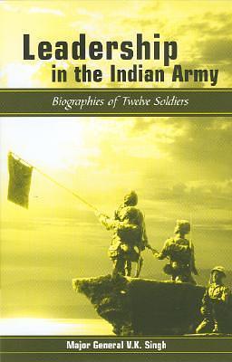 Leadership in the Indian Army: Biographies of Twelve Soldiers by V.K. Singh, V.K. Singh