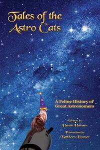 Tales of the Astro Cats: A Feline History of Great Astronomers by Davis Horner