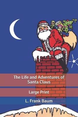 The Life and Adventures of Santa Claus: Large Print by L. Frank Baum