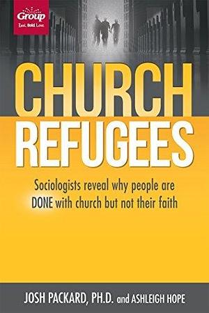 Church Refugees: Sociologists reveal why people are DONE with church but not their faith by Ashleigh Hope, Josh Packard, Josh Packard