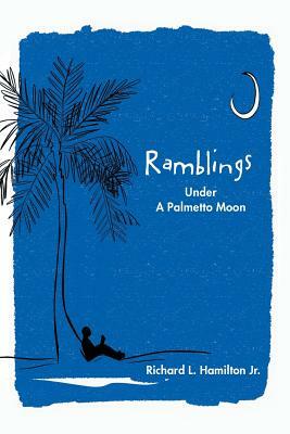 Ramblings: Under A Palmetto Moon by Richard L. Hamilton