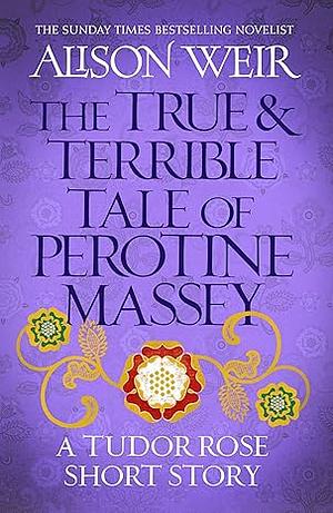 The True and Terrible Tale of Perotine Massey by Alison Weir