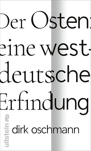 Der Osten: eine westdeutsche Erfindung by Dirk Oschmann