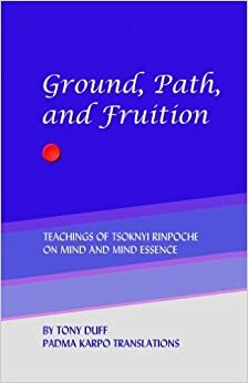 Ground, Path, And Fruition: Teachings of Tsoknyi Rinpoche on Mind and Mind Essence by Tsoknyi Rinpoche