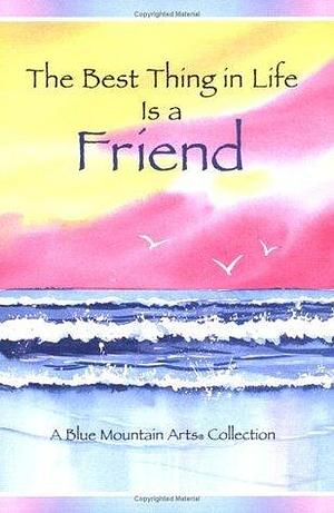 Best Thing in Life Is a Friend: A Blue Mountain Arts Collection by Susan Polis Schutz, Susan Polis Schutz