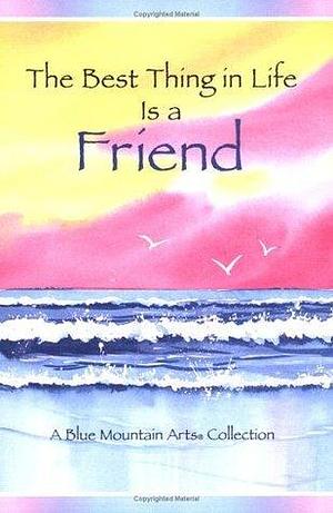 Best Thing in Life Is a Friend: A Blue Mountain Arts Collection by Susan Polis Schutz, Susan Polis Schutz