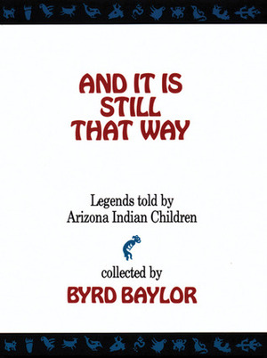 And It Is Still That Way: Legends Told By Arizona Indian Children by Byrd Baylor, Lucy Jelinek