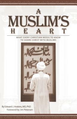 A Muslim's Heart: What Every Christian Needs to Know to Share Christ with Musilms by Edward Hoskins