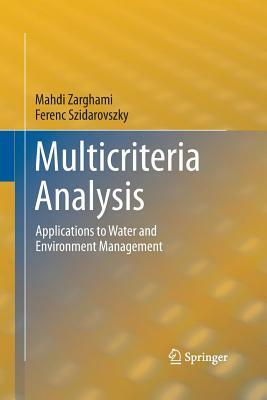 Multicriteria Analysis: Applications to Water and Environment Management by Mahdi Zarghami, Ferenc Szidarovszky