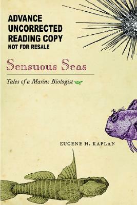 Sensuous Seas: Tales of a Marine Biologist by Eugene H. Kaplan