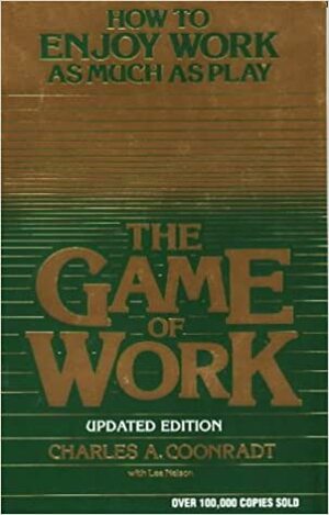 The Game of Work by Charles A. Coonradt