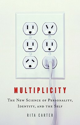 Multiplicity: The New Science of Personality, Identity, and the Self by Rita Carter