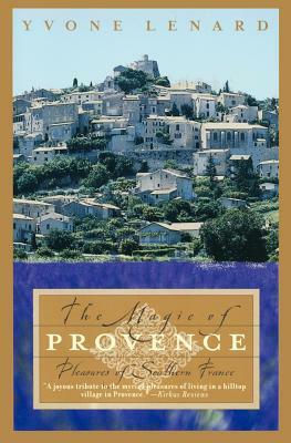 The Magic of Provence: Pleasures of Southern France by Yvone Lenard