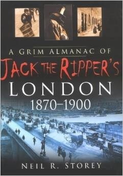 A Grim Almanac of Jack the Ripper's London, 1870-1900 by Neil R. Storey