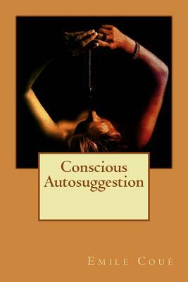 Conscious Autosuggestion by Emile Coue
