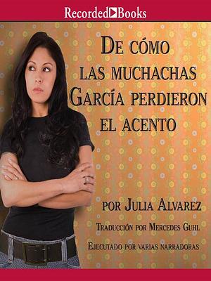 De Cómo Las Muchachas García Perdieron El Acento by Julia Alvarez