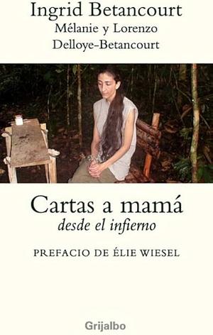 Cartas a mamá desde el infierno by Ingrid Betancourt, Ingrid Betancourt