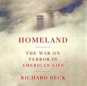 Homeland: The War on Terror in American Life by Richard Beck